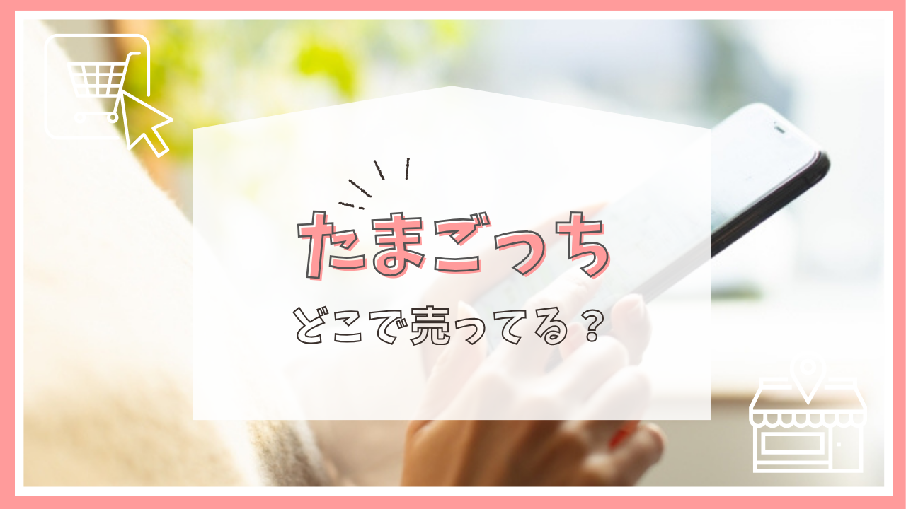 たまごっちはどこで売ってる？