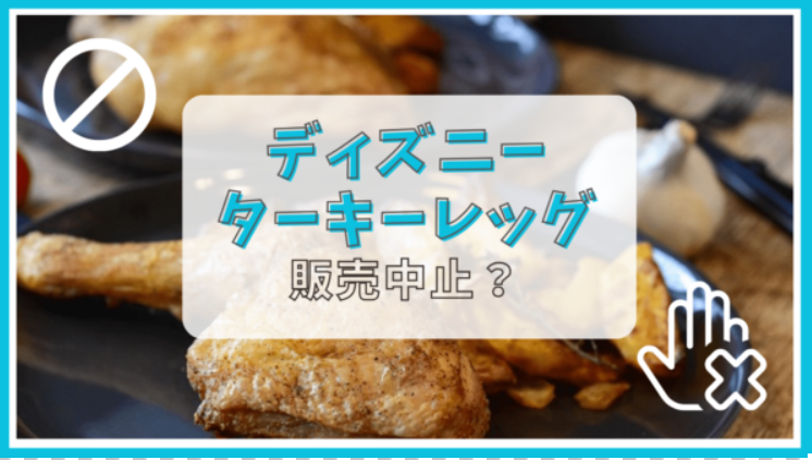 ディズニーのターキーレッグが販売中止って本当？理由は？