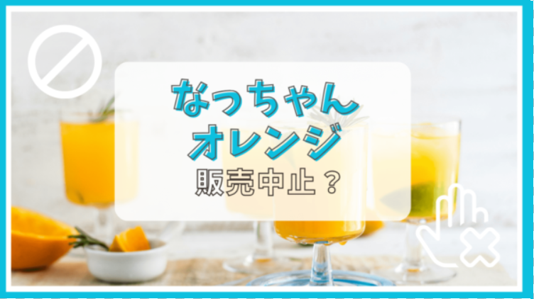 なっちゃんオレンジが販売終了って本当？理由は？