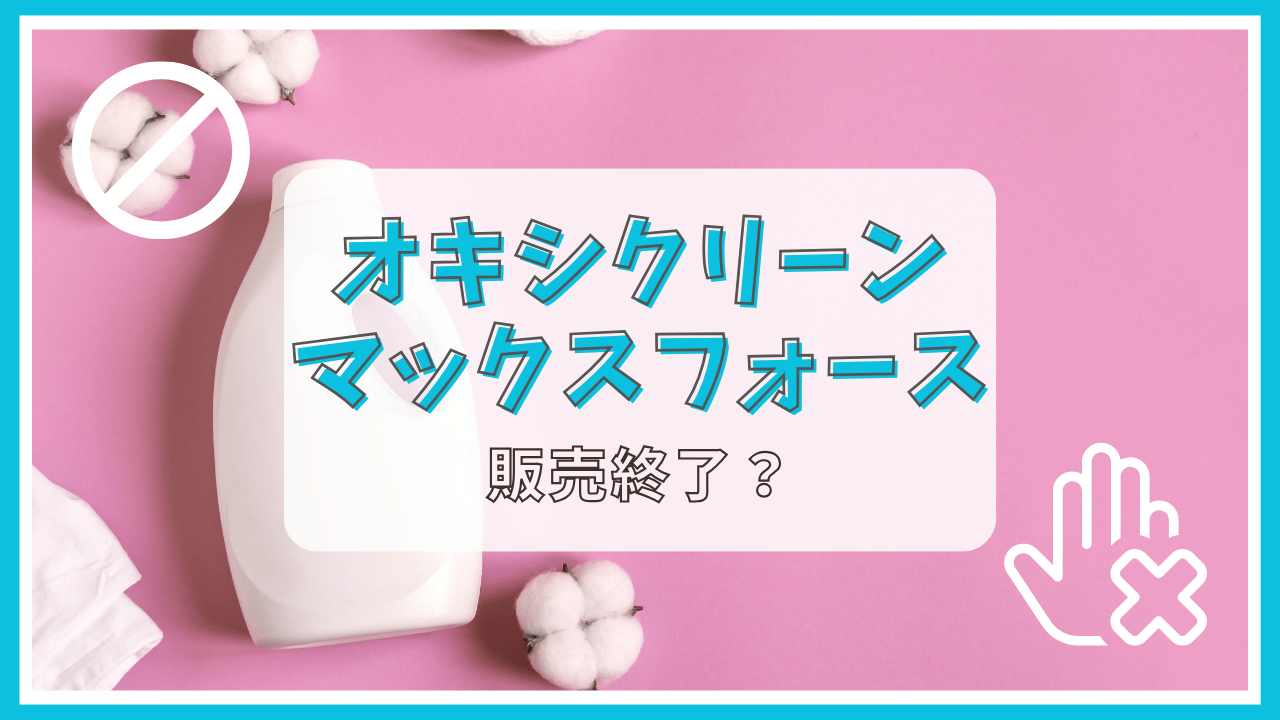 オキシクリーンマックスフォースが販売終了って本当？