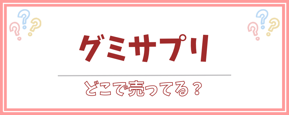 グミサプリどこに売ってる